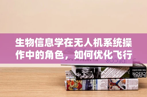 生物信息学在无人机系统操作中的角色，如何优化飞行决策？