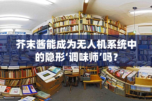 芥末酱能成为无人机系统中的隐形‘调味师’吗？