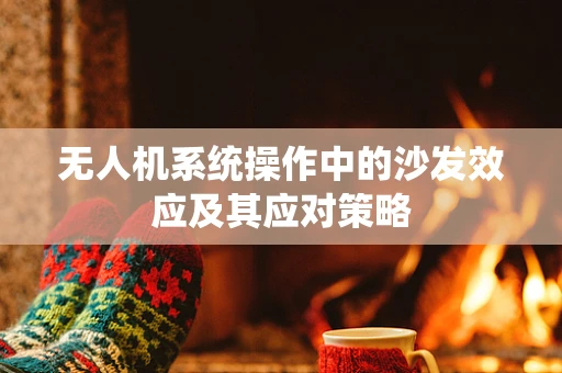 无人机系统操作中的沙发效应及其应对策略