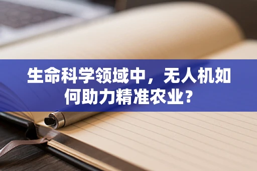 生命科学领域中，无人机如何助力精准农业？
