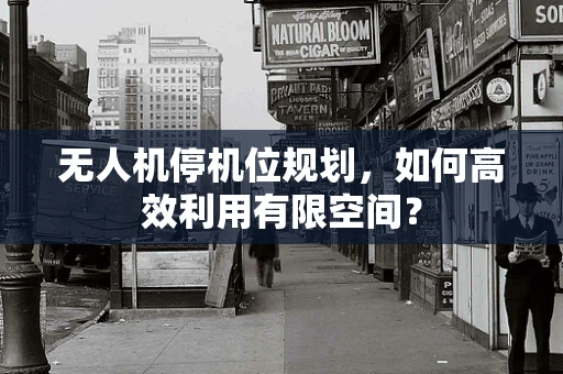无人机停机位规划，如何高效利用有限空间？