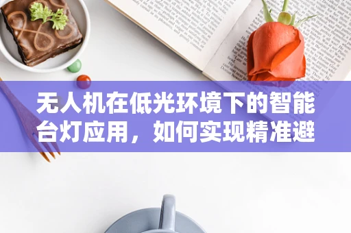 无人机在低光环境下的智能台灯应用，如何实现精准避障？