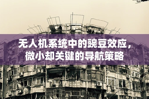 无人机系统中的豌豆效应，微小却关键的导航策略