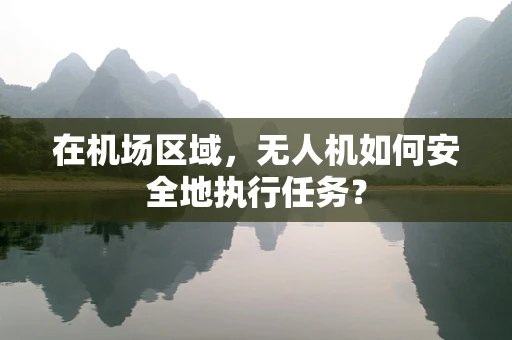 在机场区域，无人机如何安全地执行任务？