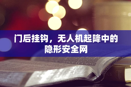 门后挂钩，无人机起降中的隐形安全网