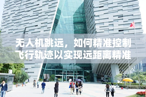 无人机跳远，如何精准控制飞行轨迹以实现远距离精准降落？