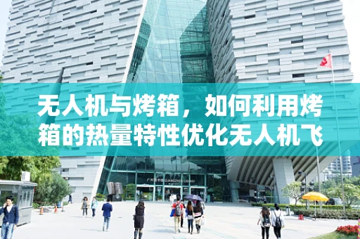 无人机与烤箱，如何利用烤箱的热量特性优化无人机飞行？