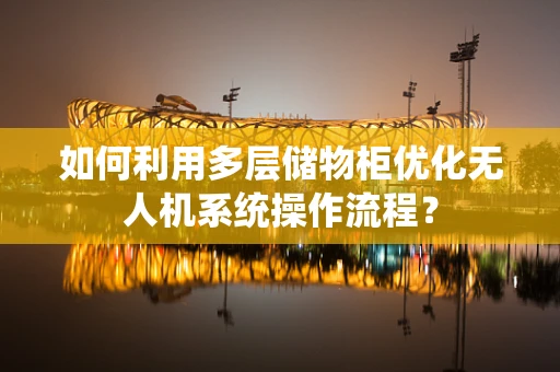 如何利用多层储物柜优化无人机系统操作流程？