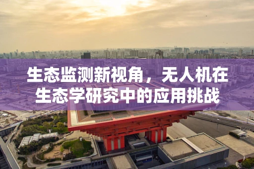 生态监测新视角，无人机在生态学研究中的应用挑战