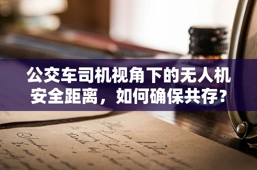 公交车司机视角下的无人机安全距离，如何确保共存？