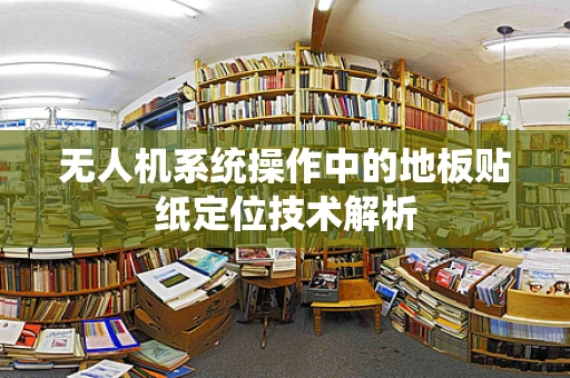 无人机系统操作中的地板贴纸定位技术解析