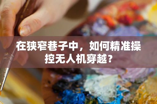 在狭窄巷子中，如何精准操控无人机穿越？