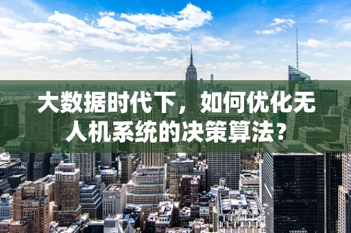 大数据时代下，如何优化无人机系统的决策算法？