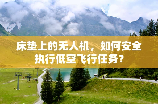 床垫上的无人机，如何安全执行低空飞行任务？