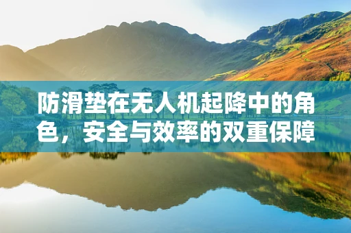 防滑垫在无人机起降中的角色，安全与效率的双重保障