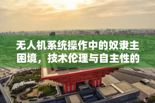 无人机系统操作中的奴隶主困境，技术伦理与自主性的边界