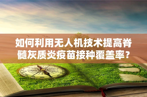 如何利用无人机技术提高脊髓灰质炎疫苗接种覆盖率？
