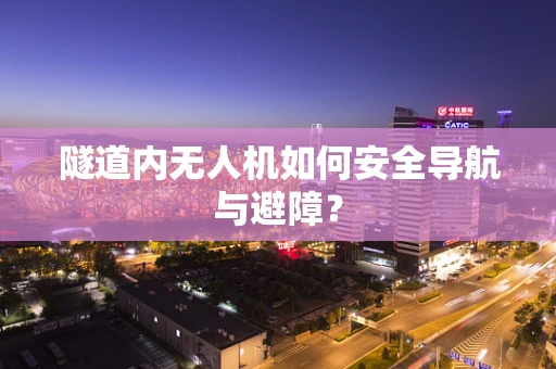 隧道内无人机如何安全导航与避障？