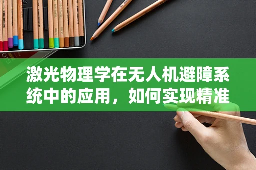 激光物理学在无人机避障系统中的应用，如何实现精准避障？