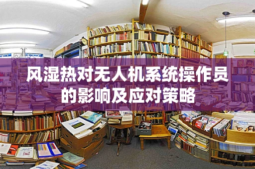 风湿热对无人机系统操作员的影响及应对策略