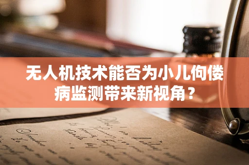 无人机技术能否为小儿佝偻病监测带来新视角？