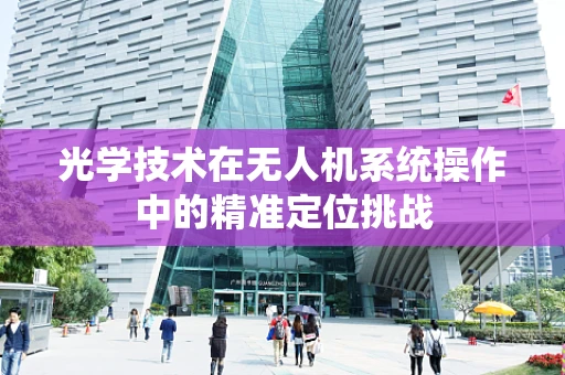 光学技术在无人机系统操作中的精准定位挑战